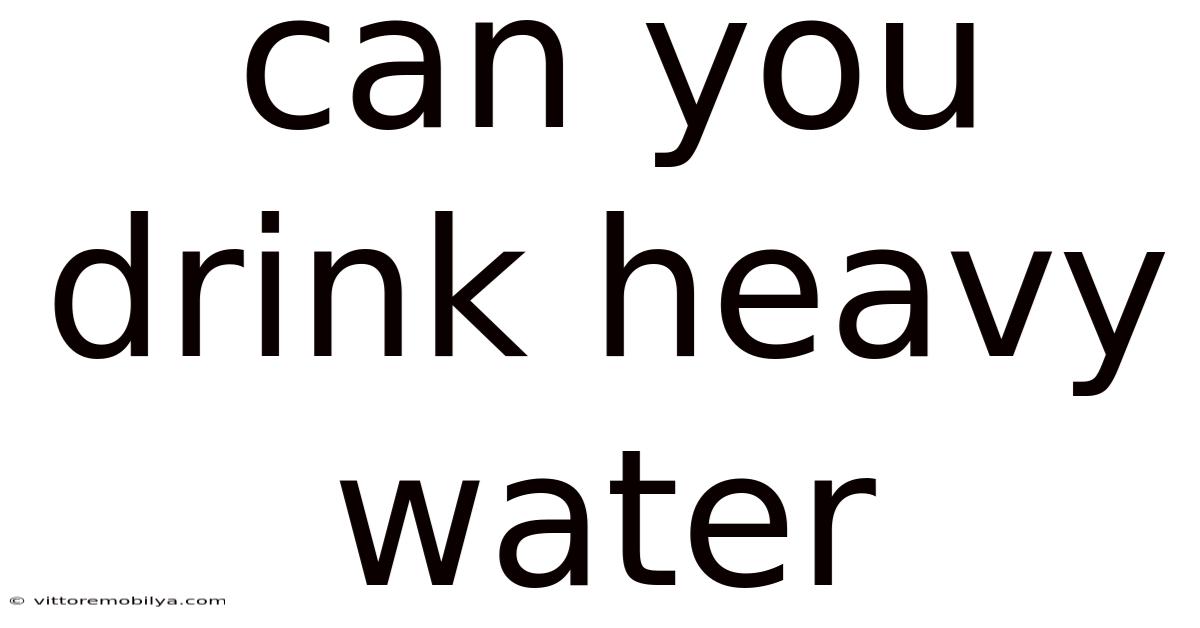 Can You Drink Heavy Water