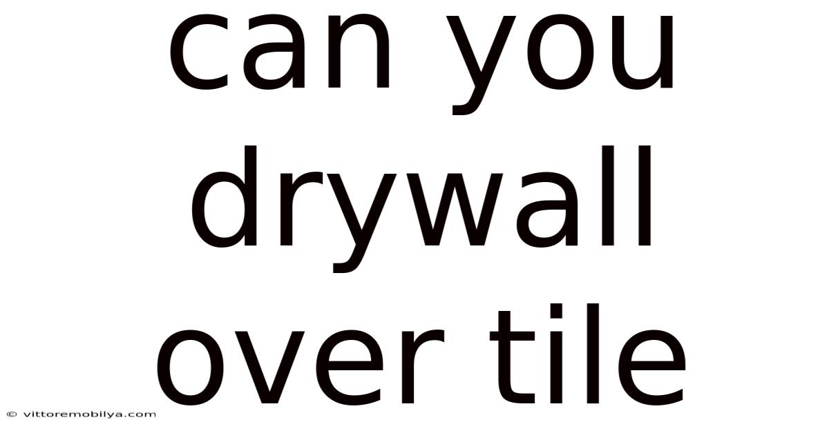Can You Drywall Over Tile
