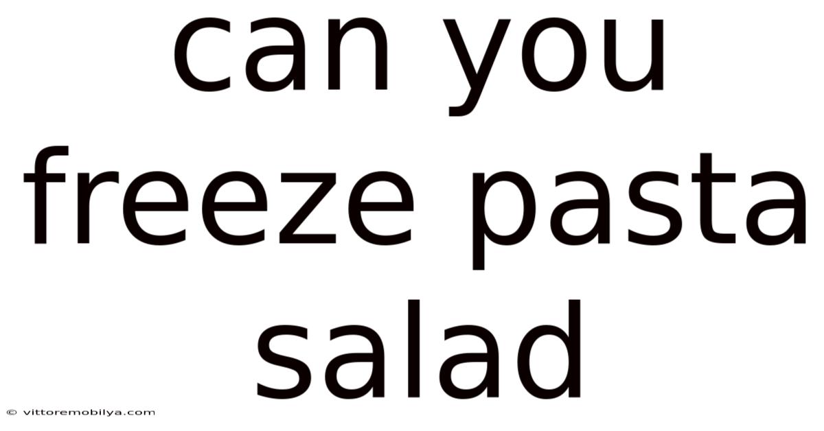 Can You Freeze Pasta Salad