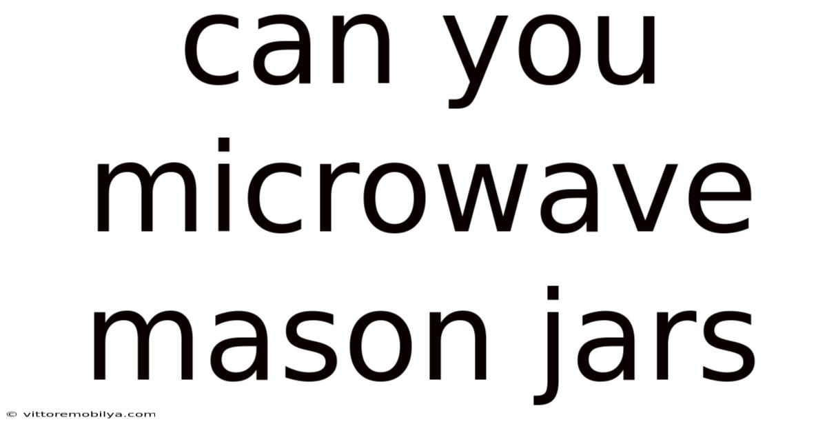 Can You Microwave Mason Jars