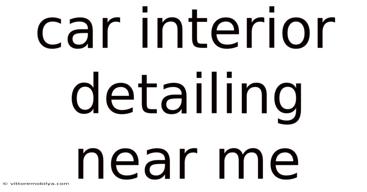 Car Interior Detailing Near Me