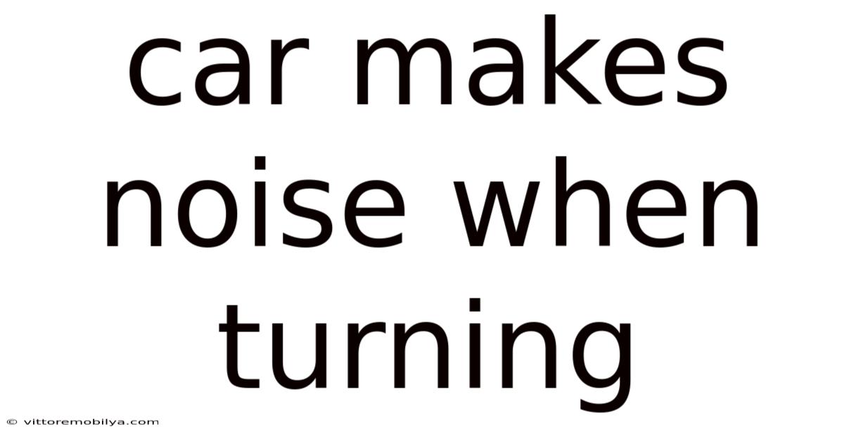 Car Makes Noise When Turning
