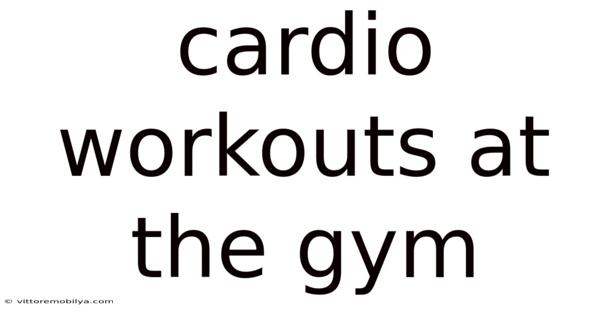Cardio Workouts At The Gym