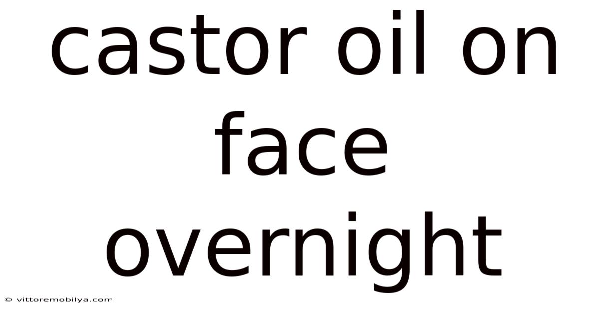 Castor Oil On Face Overnight