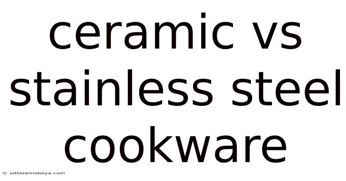 Ceramic Vs Stainless Steel Cookware