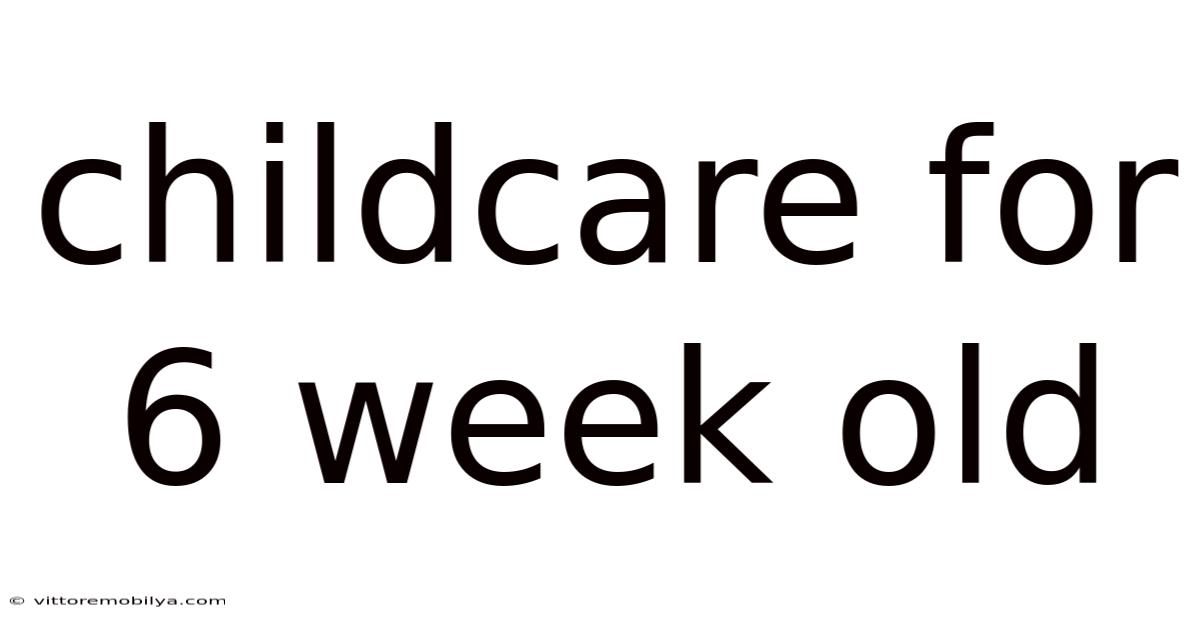 Childcare For 6 Week Old