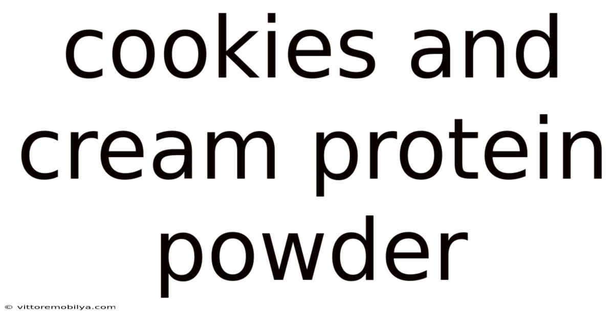 Cookies And Cream Protein Powder