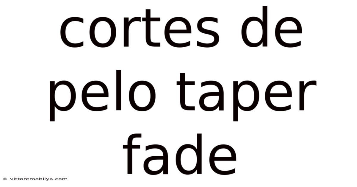 Cortes De Pelo Taper Fade