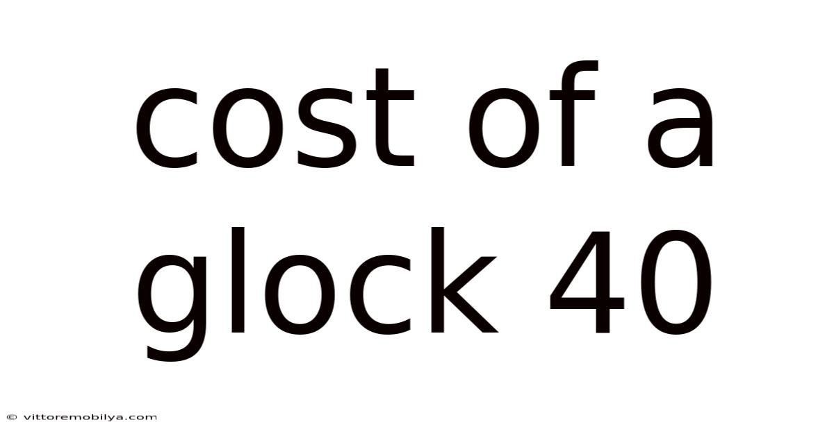Cost Of A Glock 40