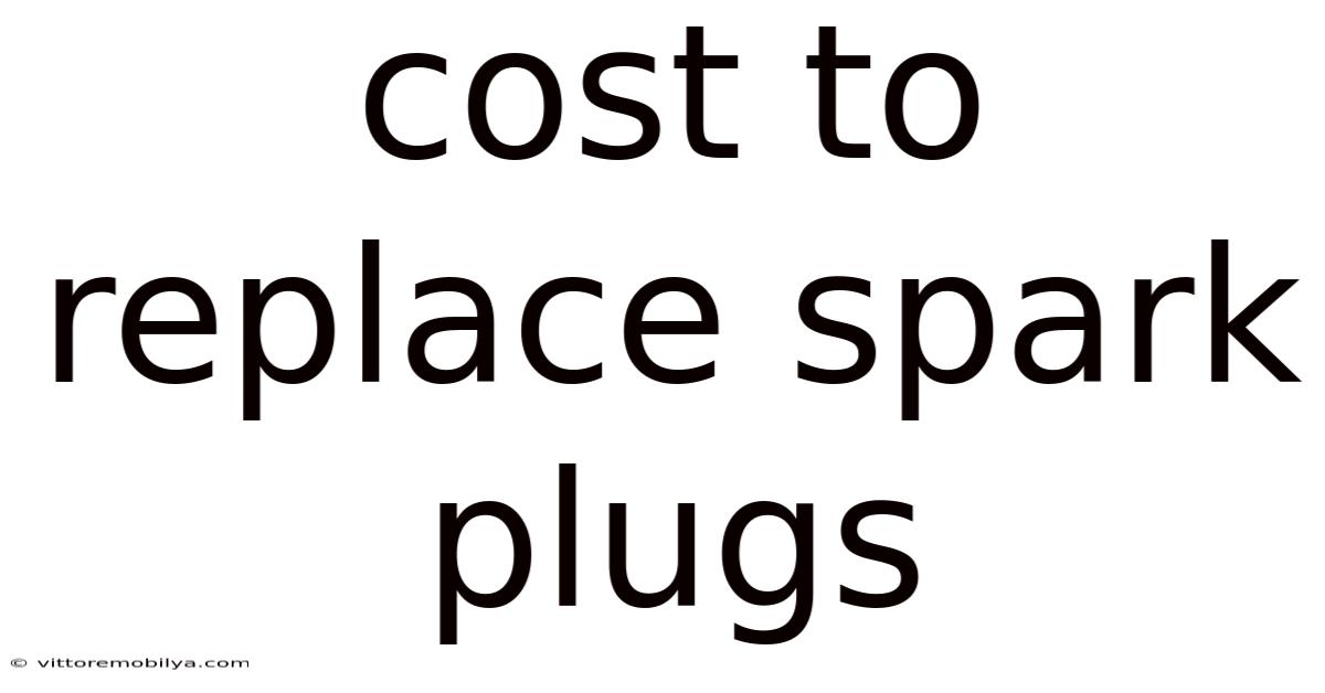 Cost To Replace Spark Plugs