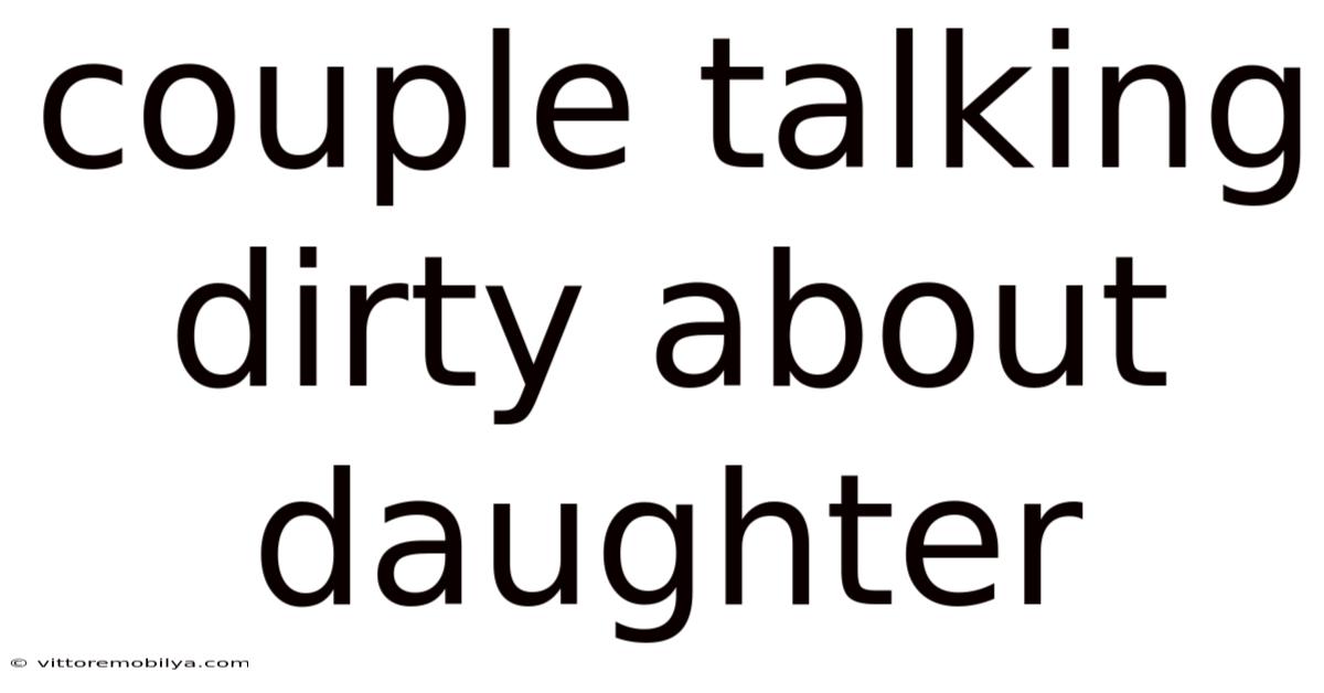 Couple Talking Dirty About Daughter