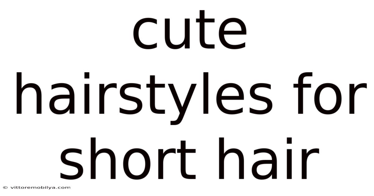 Cute Hairstyles For Short Hair