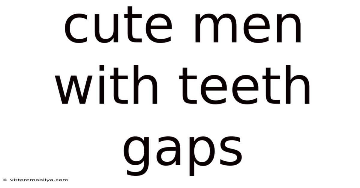 Cute Men With Teeth Gaps
