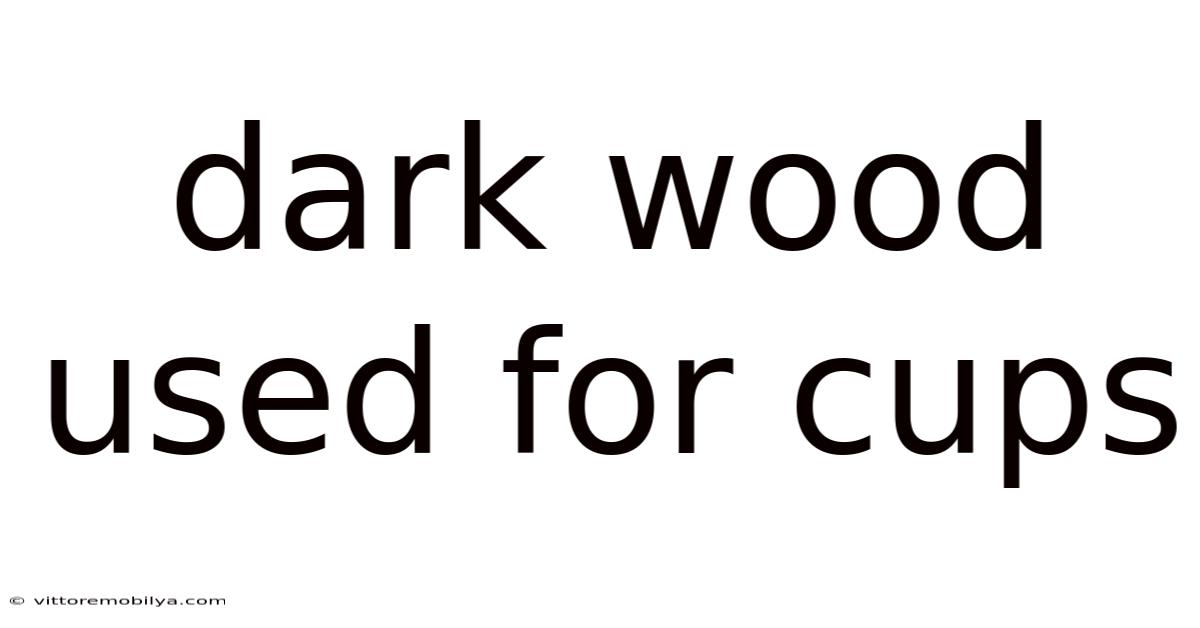 Dark Wood Used For Cups