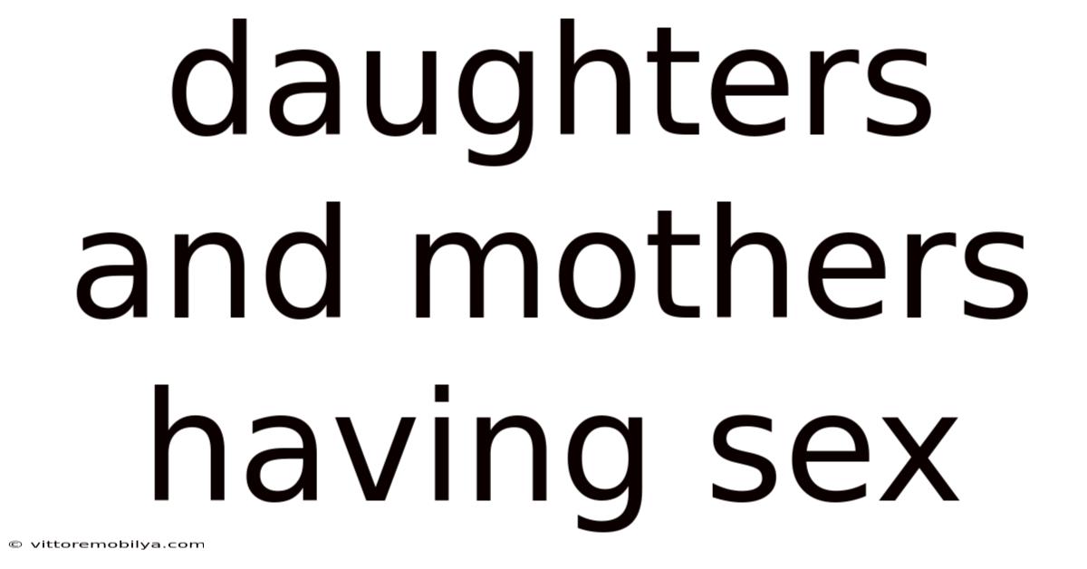Daughters And Mothers Having Sex