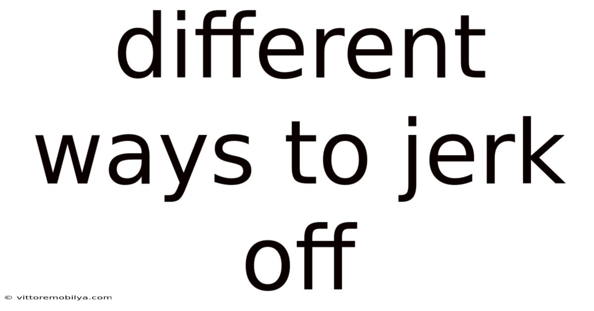 Different Ways To Jerk Off