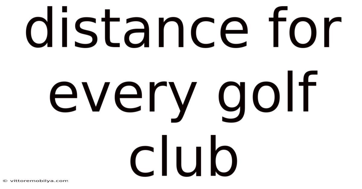 Distance For Every Golf Club