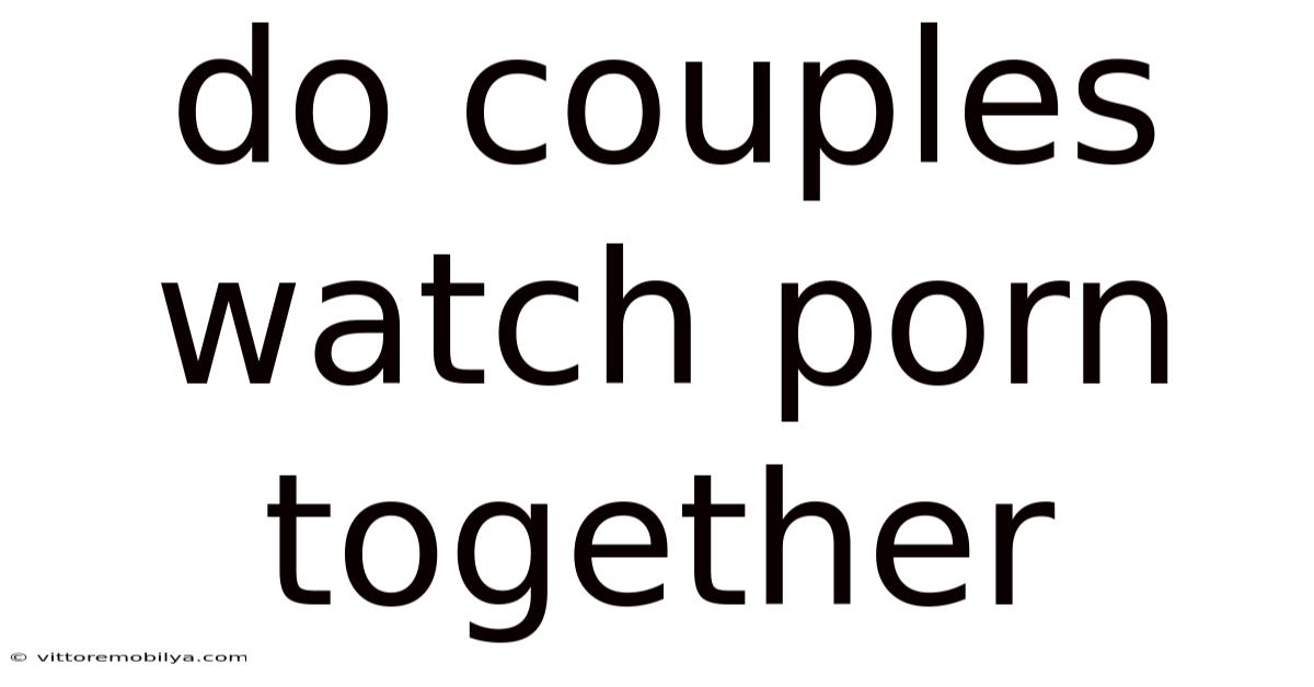 Do Couples Watch Porn Together