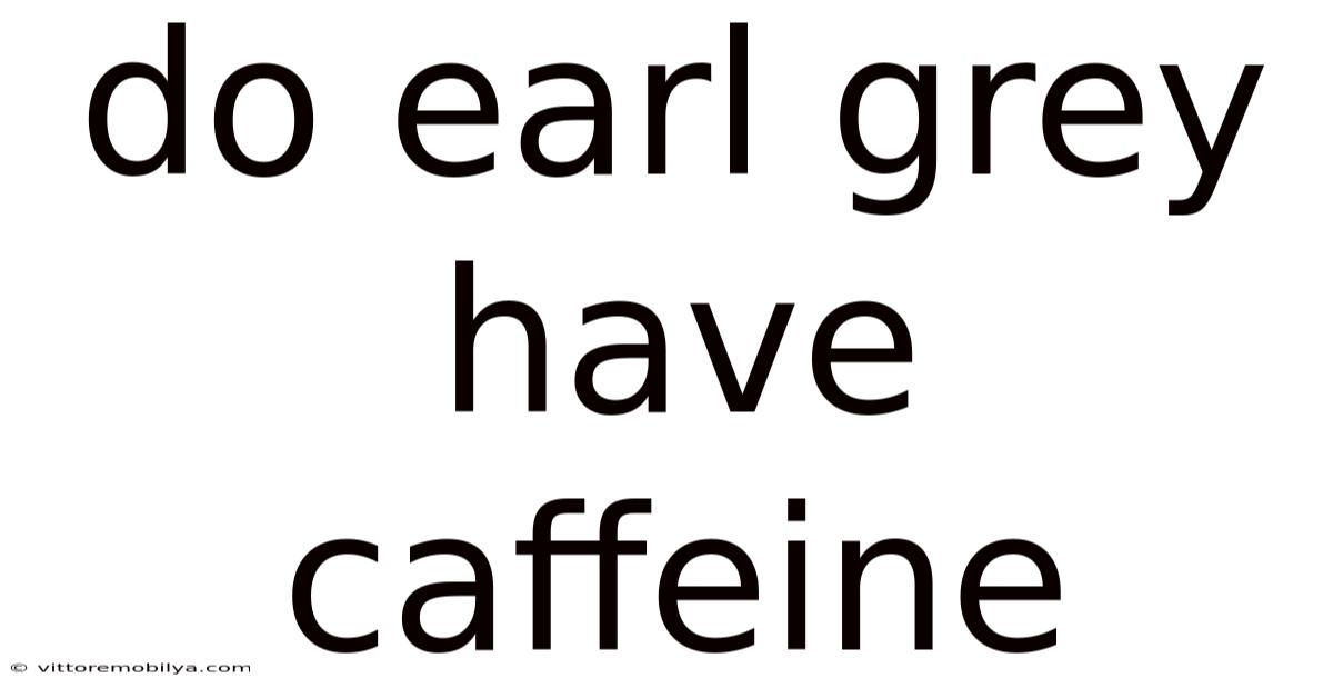 Do Earl Grey Have Caffeine