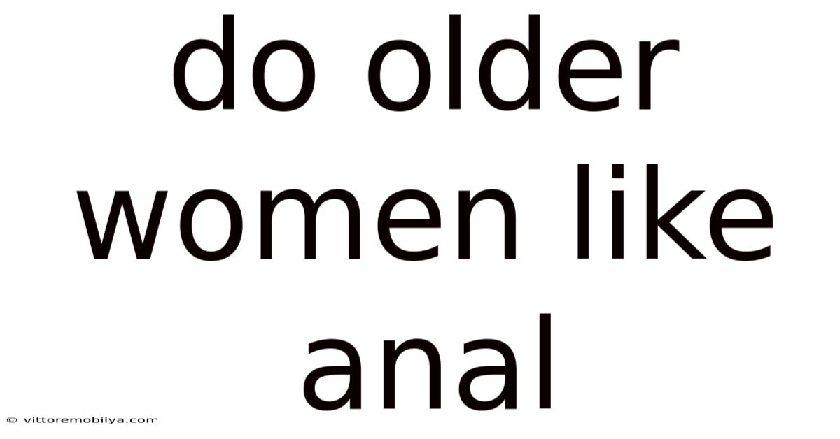 Do Older Women Like Anal