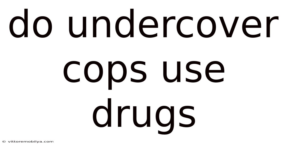 Do Undercover Cops Use Drugs