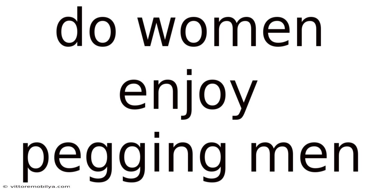 Do Women Enjoy Pegging Men