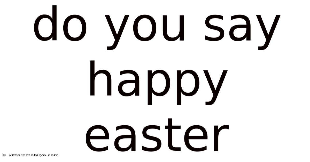 Do You Say Happy Easter