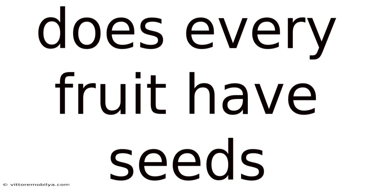 Does Every Fruit Have Seeds