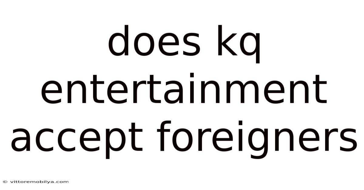 Does Kq Entertainment Accept Foreigners