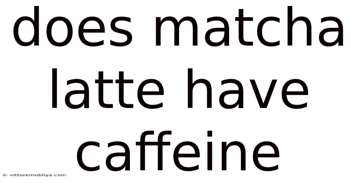 Does Matcha Latte Have Caffeine