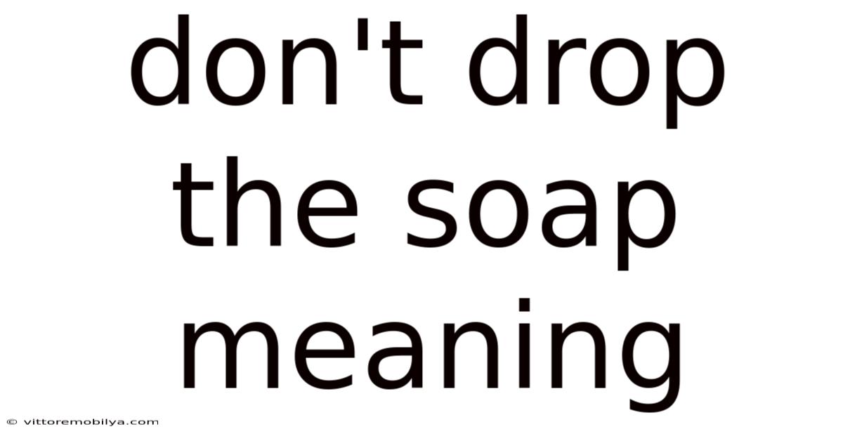 Don't Drop The Soap Meaning
