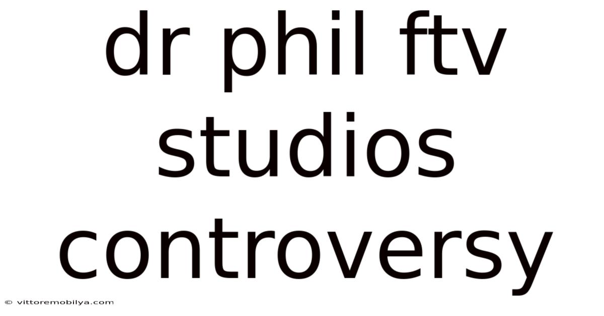 Dr Phil Ftv Studios Controversy