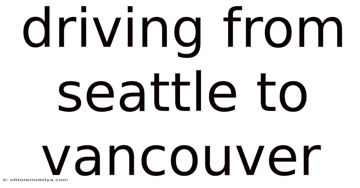 Driving From Seattle To Vancouver
