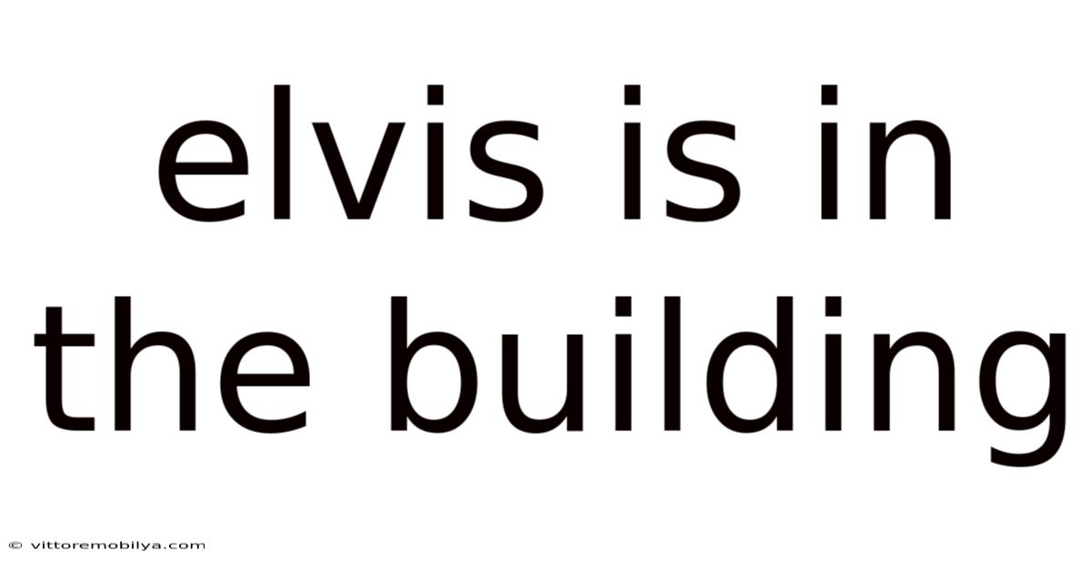 Elvis Is In The Building