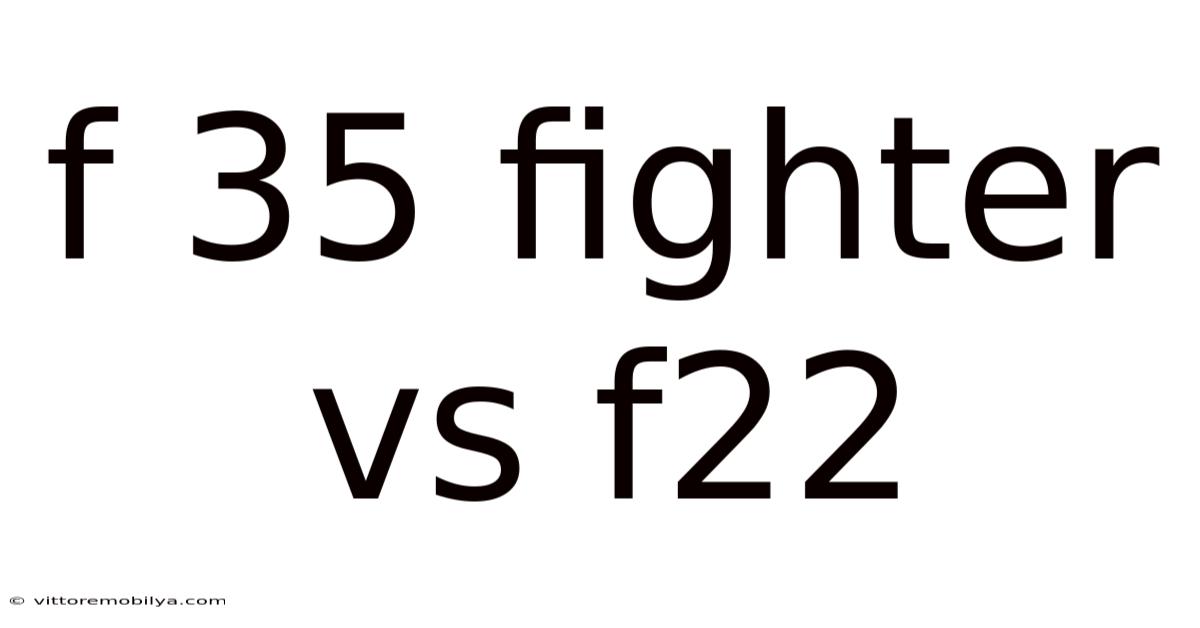F 35 Fighter Vs F22