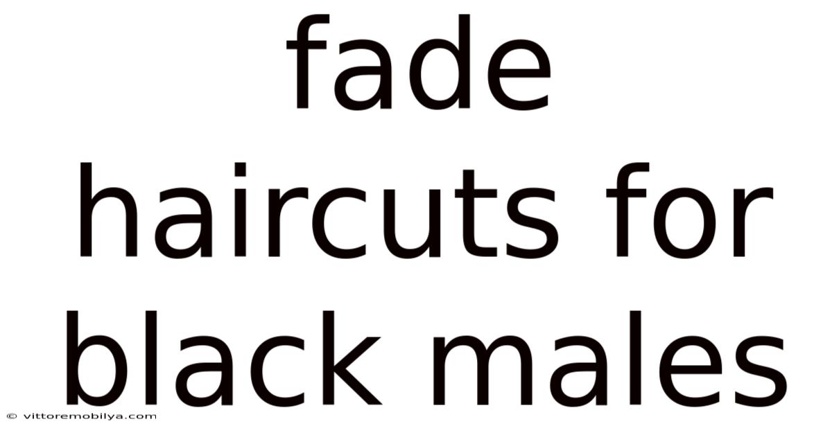 Fade Haircuts For Black Males