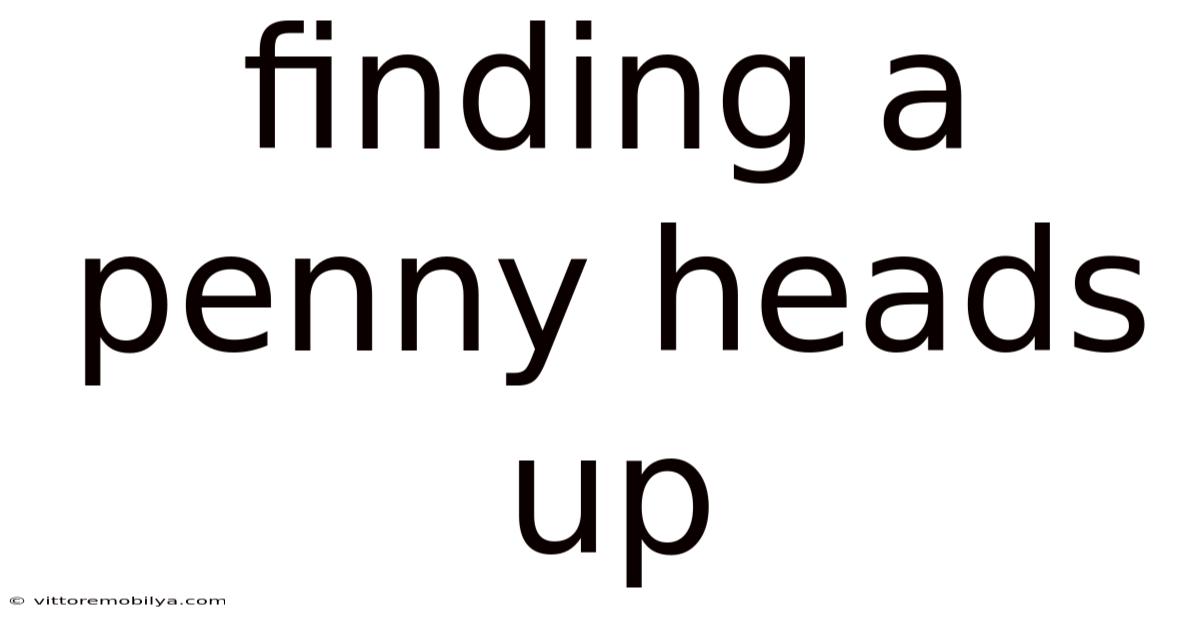 Finding A Penny Heads Up