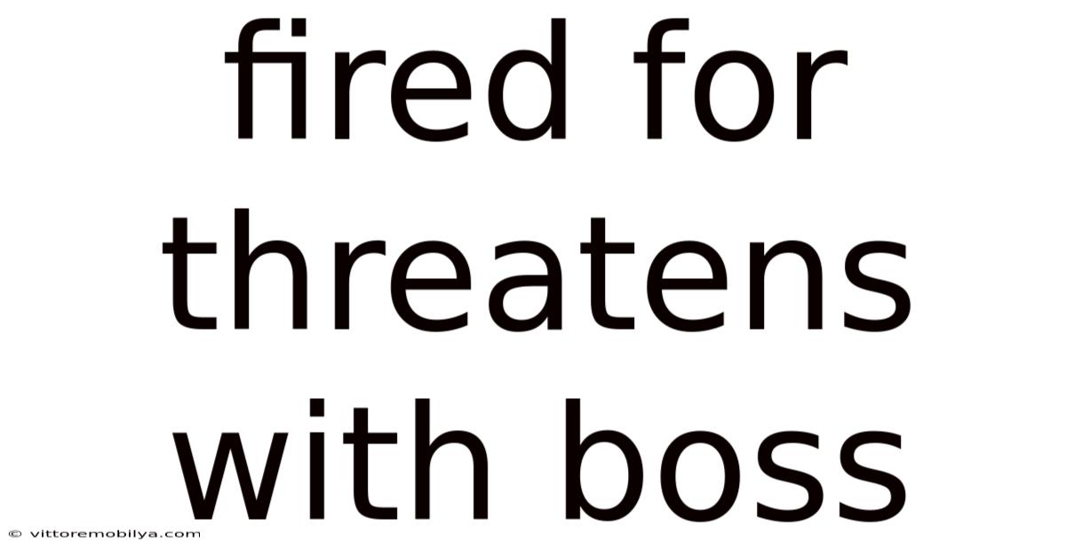 Fired For Threatens With Boss