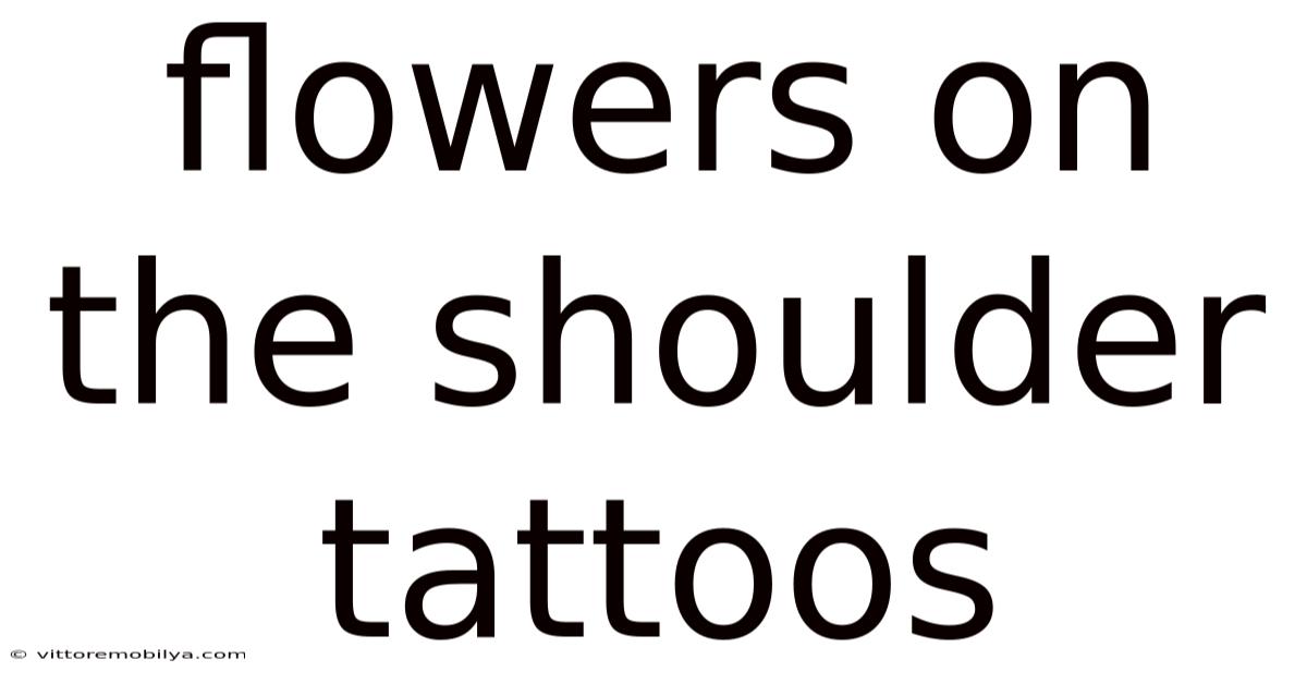 Flowers On The Shoulder Tattoos