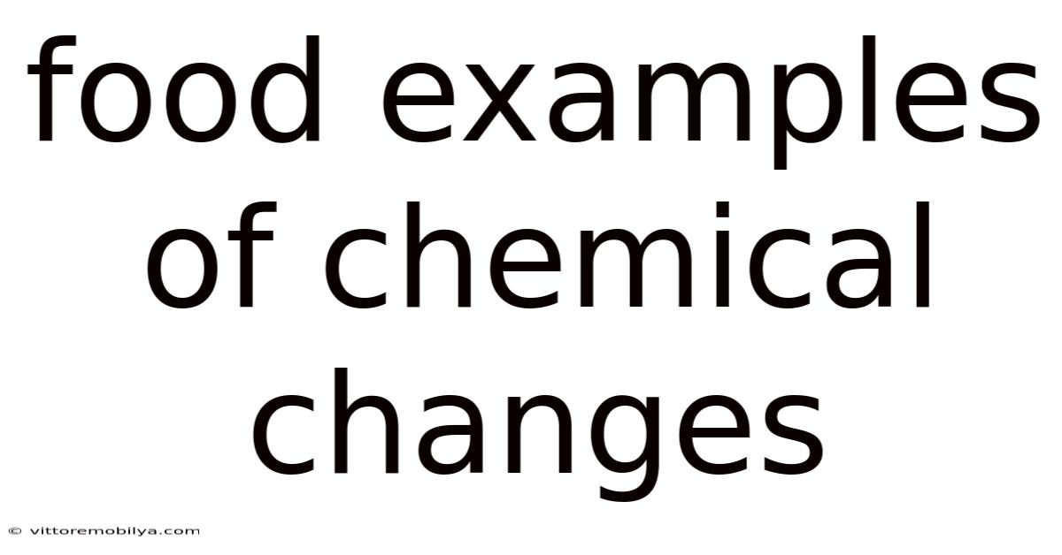 Food Examples Of Chemical Changes
