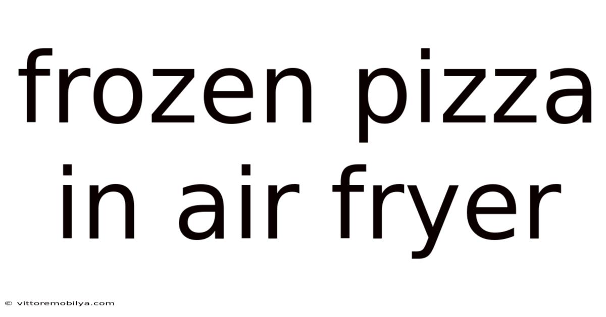 Frozen Pizza In Air Fryer