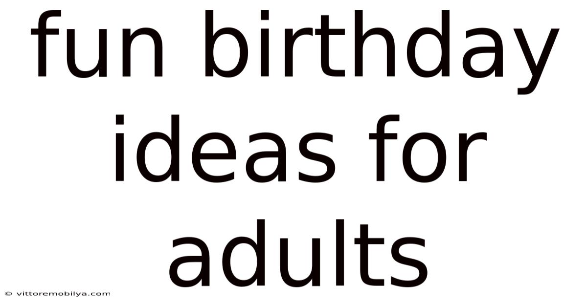 Fun Birthday Ideas For Adults
