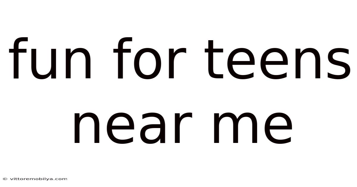 Fun For Teens Near Me