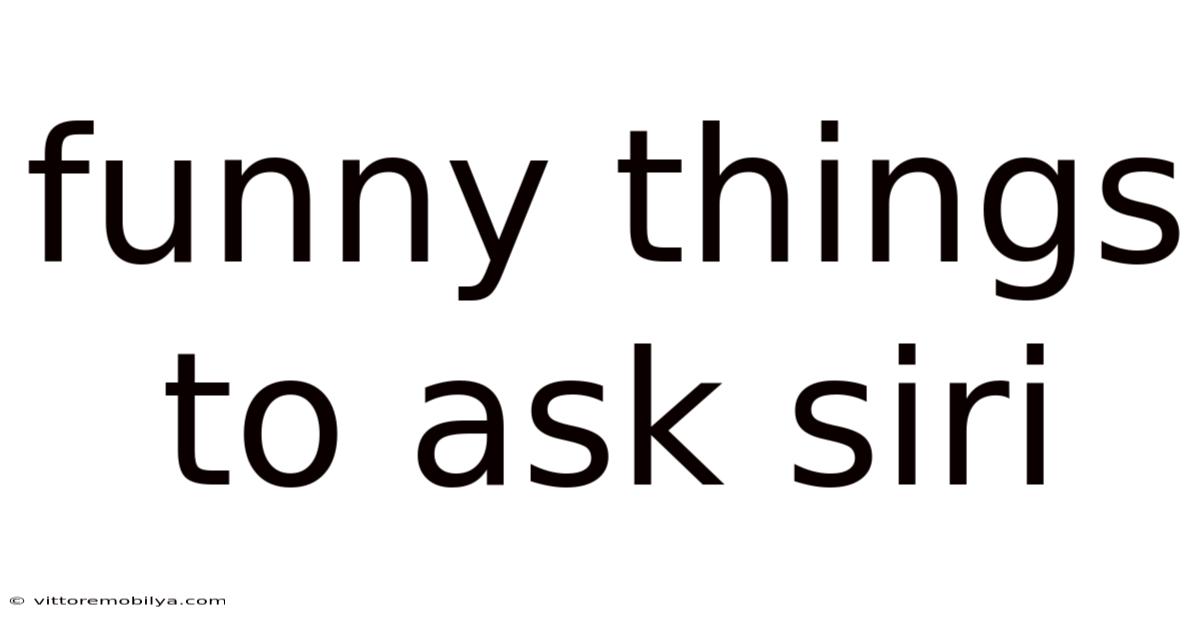 Funny Things To Ask Siri