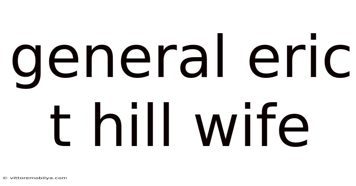 General Eric T Hill Wife