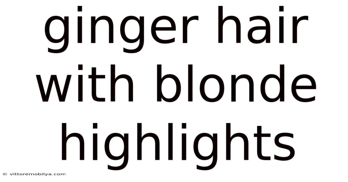 Ginger Hair With Blonde Highlights