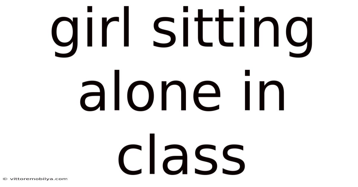 Girl Sitting Alone In Class