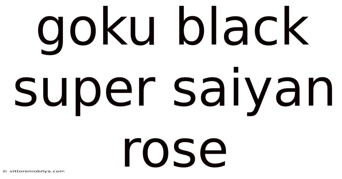 Goku Black Super Saiyan Rose