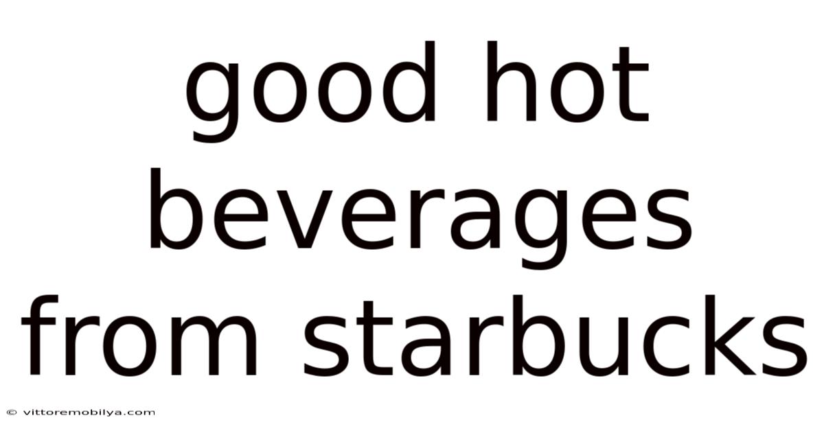 Good Hot Beverages From Starbucks