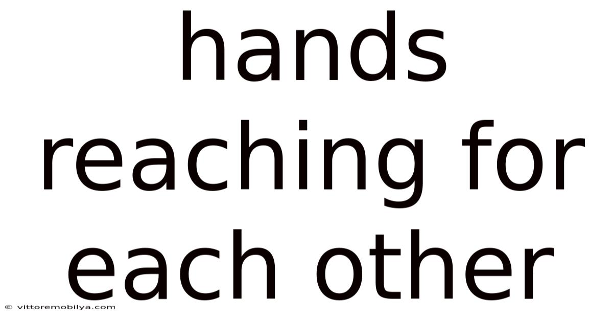 Hands Reaching For Each Other
